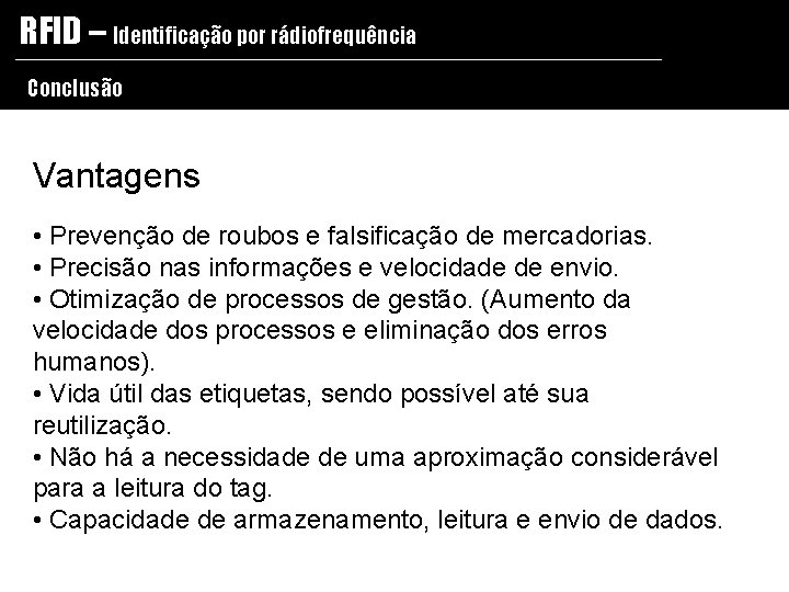 RFID – Identificação por rádiofrequência Conclusão Vantagens • Prevenção de roubos e falsificação de