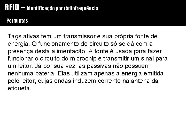 RFID – Identificação por rádiofrequência Perguntas Tags ativas tem um transmissor e sua própria