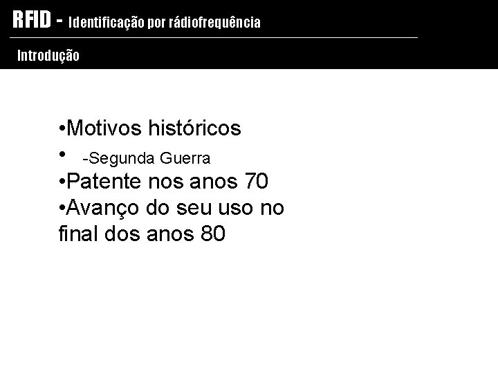 RFID - Identificação por rádiofrequência Introdução • Motivos históricos • -Segunda Guerra • Patente