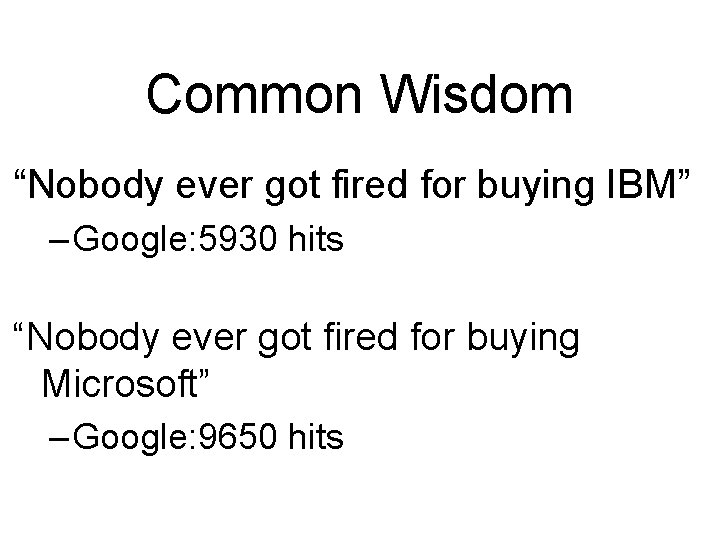 Common Wisdom “Nobody ever got fired for buying IBM” – Google: 5930 hits “Nobody