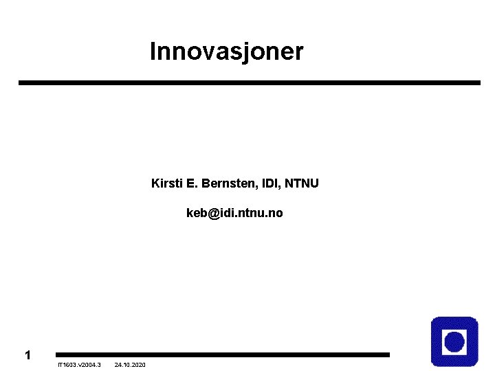 Innovasjoner Kirsti E. Bernsten, IDI, NTNU keb@idi. ntnu. no 1 IT 1603. v 2004.