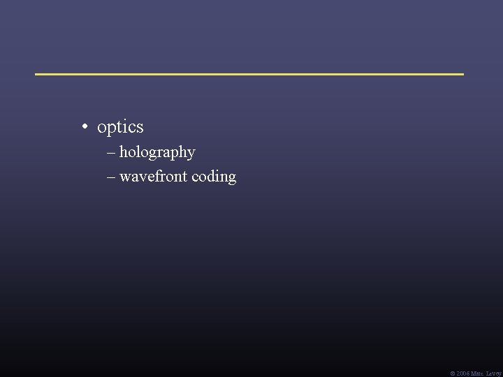 • optics – holography – wavefront coding Ó 2006 Marc Levoy • optics – holography – wavefront coding Ó 2006 Marc Levoy