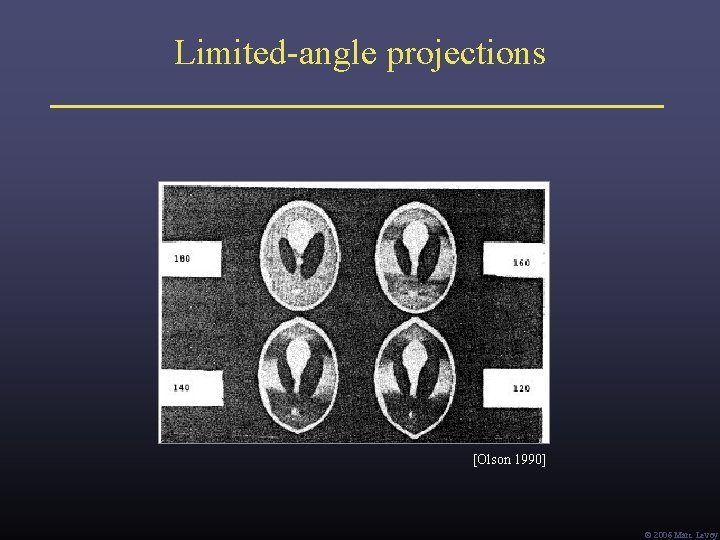 Limited-angle projections [Olson 1990] Ó 2006 Marc Levoy 