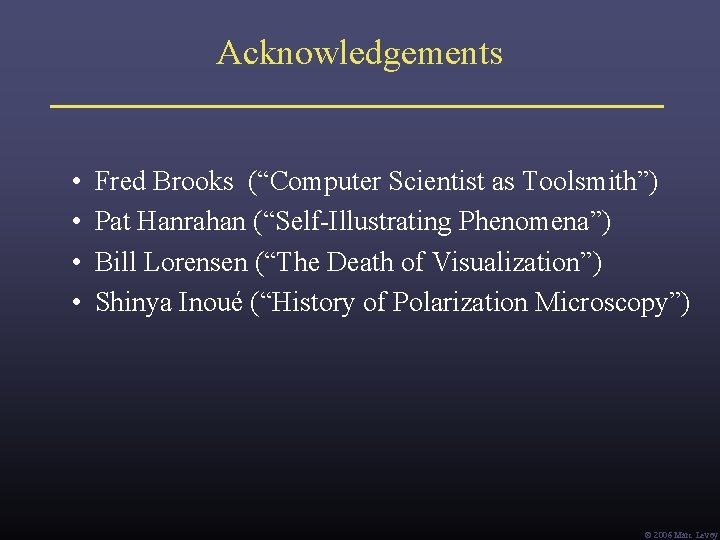 Acknowledgements • • Fred Brooks (“Computer Scientist as Toolsmith”) Pat Hanrahan (“Self-Illustrating Phenomena”) Bill Acknowledgements • • Fred Brooks (“Computer Scientist as Toolsmith”) Pat Hanrahan (“Self-Illustrating Phenomena”) Bill