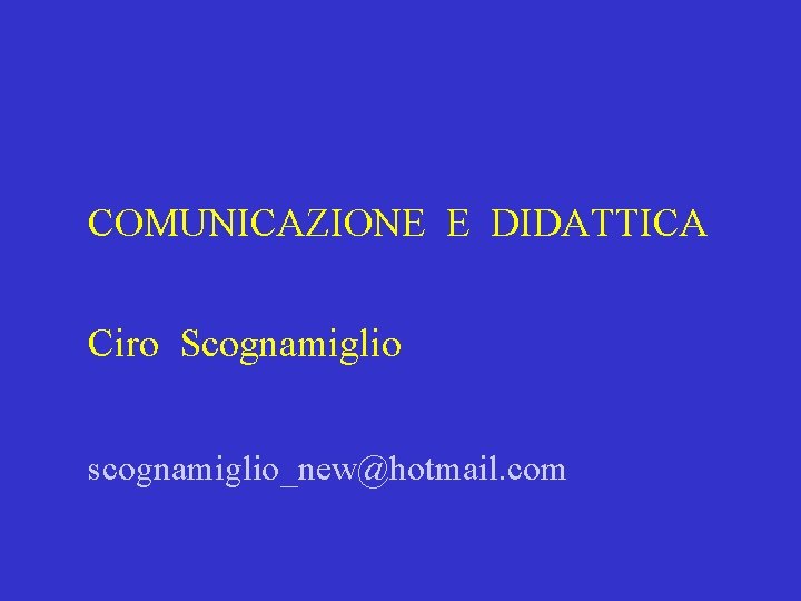 COMUNICAZIONE E DIDATTICA Ciro Scognamiglio scognamiglio_new@hotmail. com 