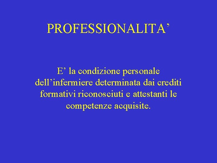 PROFESSIONALITA’ E’ la condizione personale dell’infermiere determinata dai crediti formativi riconosciuti e attestanti le