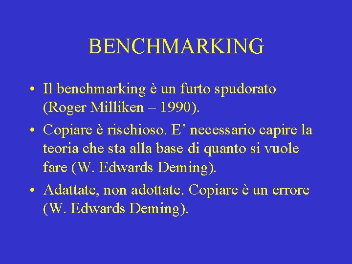 BENCHMARKING • Il benchmarking è un furto spudorato (Roger Milliken – 1990). • Copiare