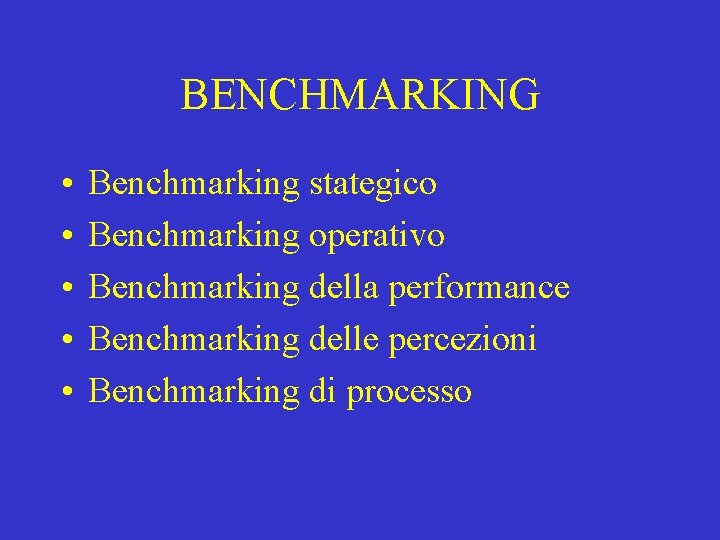 BENCHMARKING • • • Benchmarking stategico Benchmarking operativo Benchmarking della performance Benchmarking delle percezioni