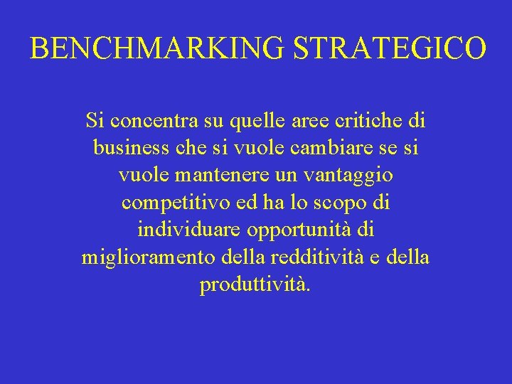 BENCHMARKING STRATEGICO Si concentra su quelle aree critiche di business che si vuole cambiare