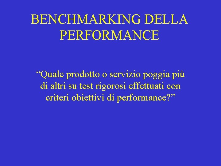BENCHMARKING DELLA PERFORMANCE “Quale prodotto o servizio poggia più di altri su test rigorosi