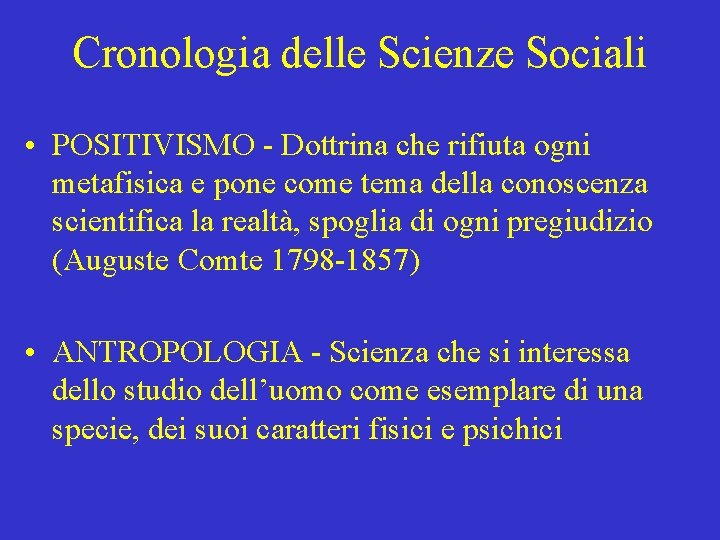 Cronologia delle Scienze Sociali • POSITIVISMO - Dottrina che rifiuta ogni metafisica e pone
