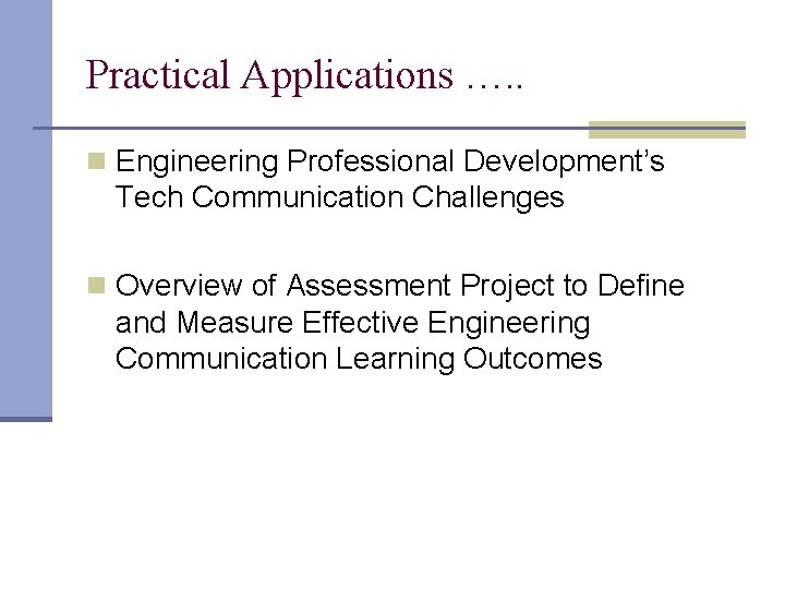 Practical Applications …. . n Engineering Professional Development’s Tech Communication Challenges n Overview of