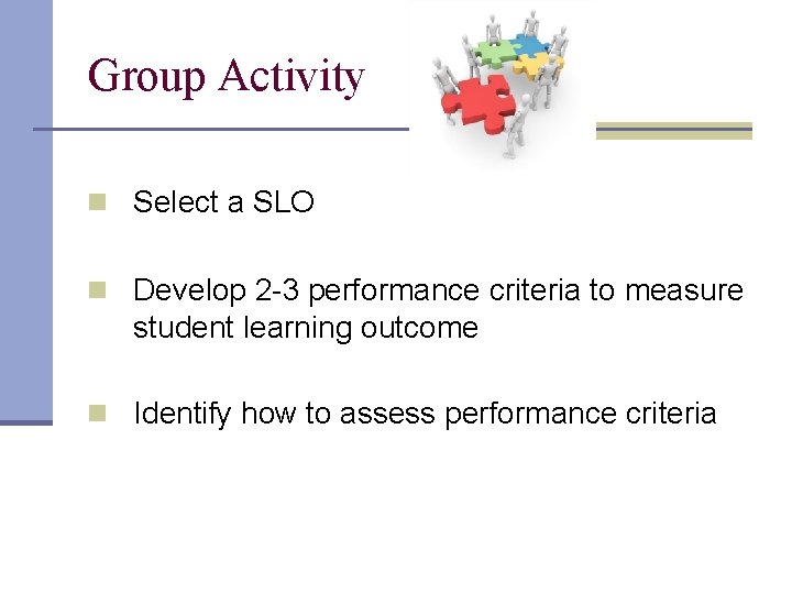 Group Activity n Select a SLO n Develop 2 -3 performance criteria to measure