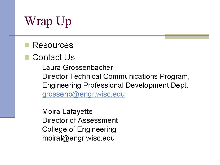 Wrap Up n Resources n Contact Us Laura Grossenbacher, Director Technical Communications Program, Engineering