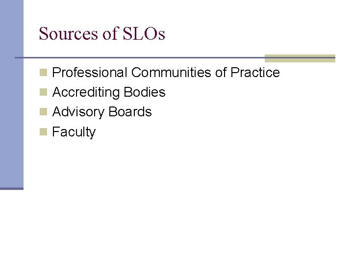 Sources of SLOs n Professional Communities of Practice n Accrediting Bodies n Advisory Boards