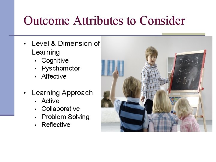 Outcome Attributes to Consider • Level & Dimension of Learning • • • Cognitive