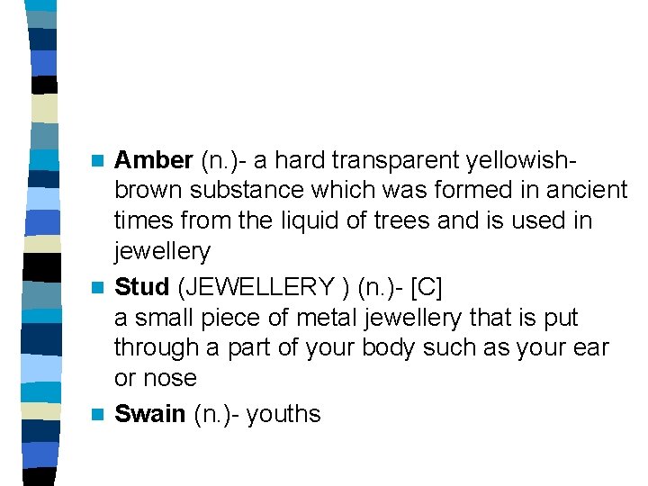 Amber (n. )- a hard transparent yellowishbrown substance which was formed in ancient times