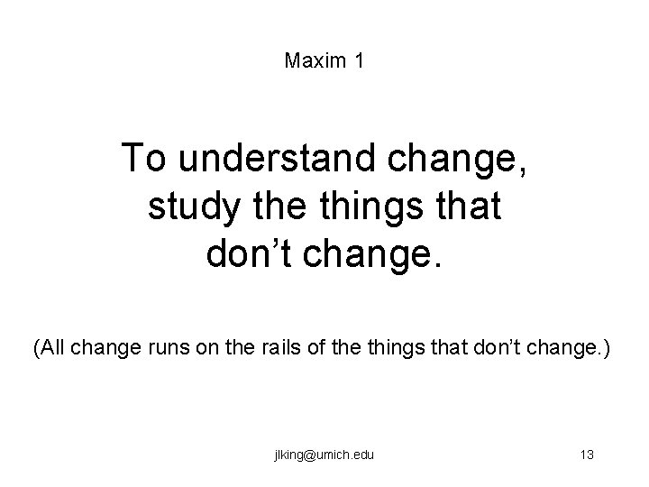 Maxim 1 To understand change, study the things that don’t change. (All change runs