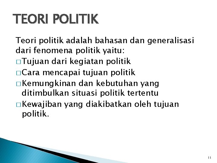 TEORI POLITIK Teori politik adalah bahasan dan generalisasi dari fenomena politik yaitu: � Tujuan