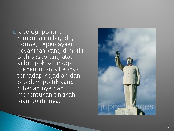 � Ideologi politik: himpunan nilai, ide, norma, kepercayaan, keyakinan yang dimiliki oleh seseorang atau
