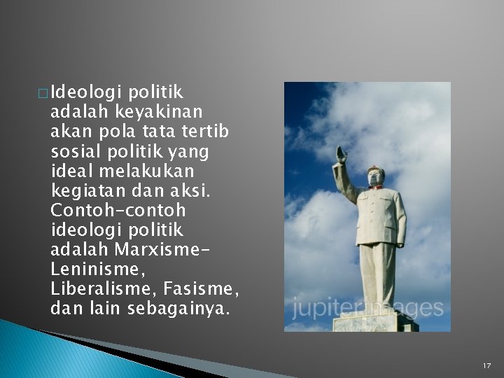 � Ideologi politik adalah keyakinan akan pola tata tertib sosial politik yang ideal melakukan