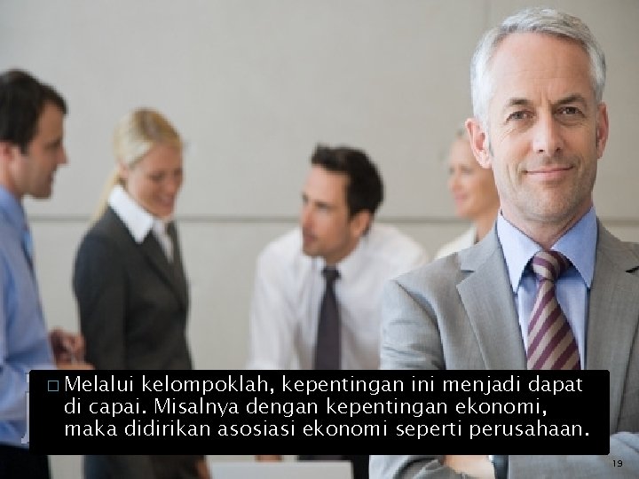 � Melalui kelompoklah, kepentingan ini menjadi dapat di capai. Misalnya dengan kepentingan ekonomi, maka