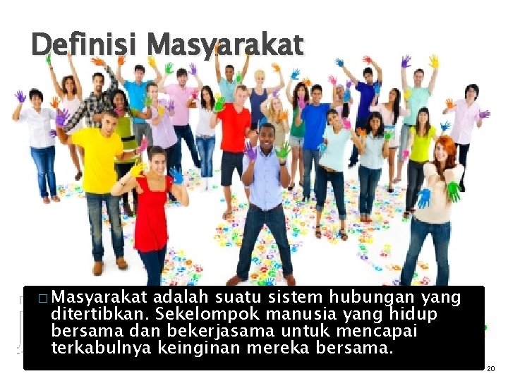 Definisi Masyarakat � Masyarakat adalah suatu sistem hubungan yang ditertibkan. Sekelompok manusia yang hidup