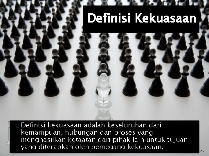 Definisi Kekuasaan � Definisi kekuasaan adalah keseluruhan dari kemampuan, hubungan dan proses yang menghasilkan