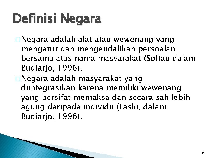 Definisi Negara � Negara adalah alat atau wewenang yang mengatur dan mengendalikan persoalan bersama