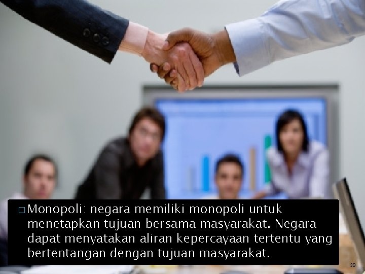 � Monopoli: negara memiliki monopoli untuk menetapkan tujuan bersama masyarakat. Negara dapat menyatakan aliran