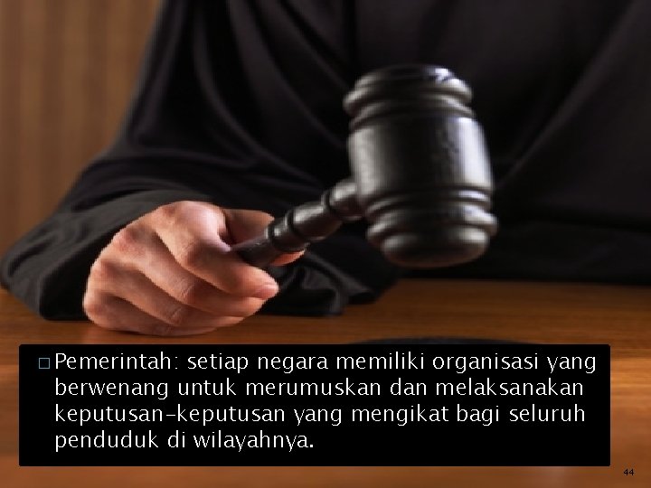� Pemerintah: setiap negara memiliki organisasi yang berwenang untuk merumuskan dan melaksanakan keputusan-keputusan yang