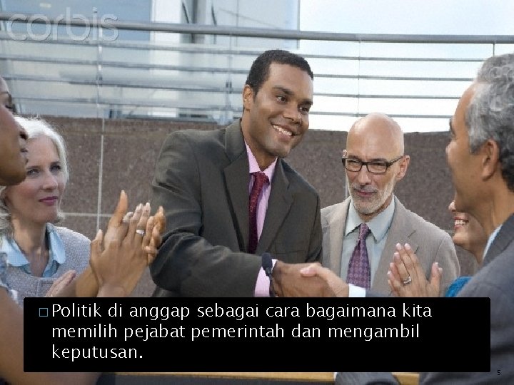 � Politik di anggap sebagai cara bagaimana kita memilih pejabat pemerintah dan mengambil keputusan.