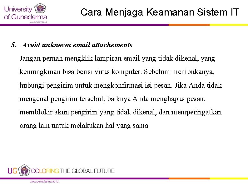 Cara Menjaga Keamanan Sistem IT 5. Avoid unknown email attachements Jangan pernah mengklik lampiran