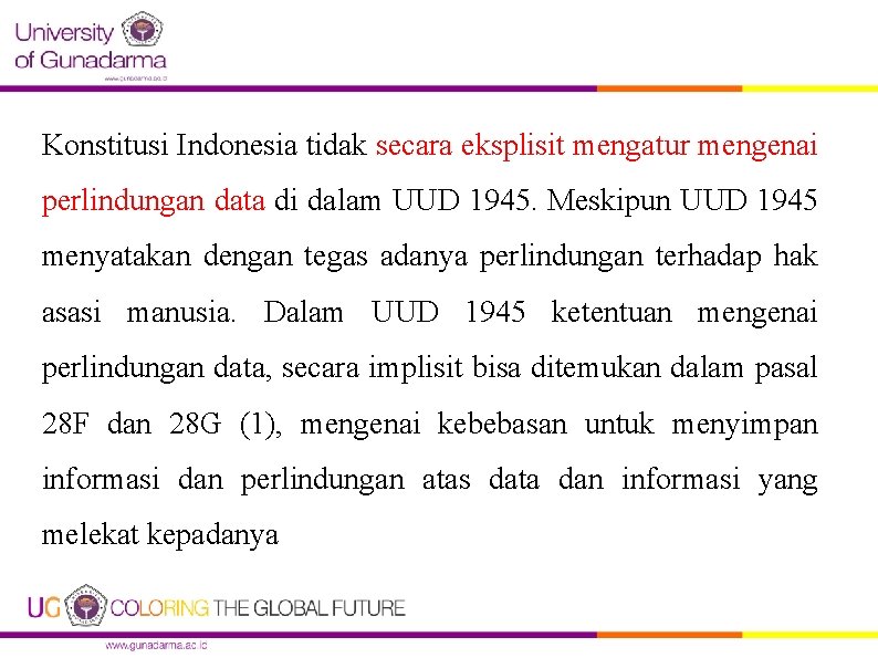 Konstitusi Indonesia tidak secara eksplisit mengatur mengenai perlindungan data di dalam UUD 1945. Meskipun