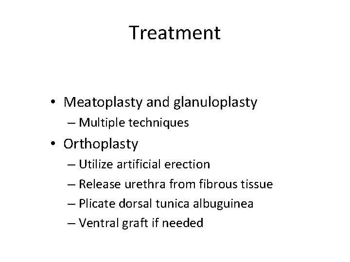 Treatment • Meatoplasty and glanuloplasty – Multiple techniques • Orthoplasty – Utilize artificial erection