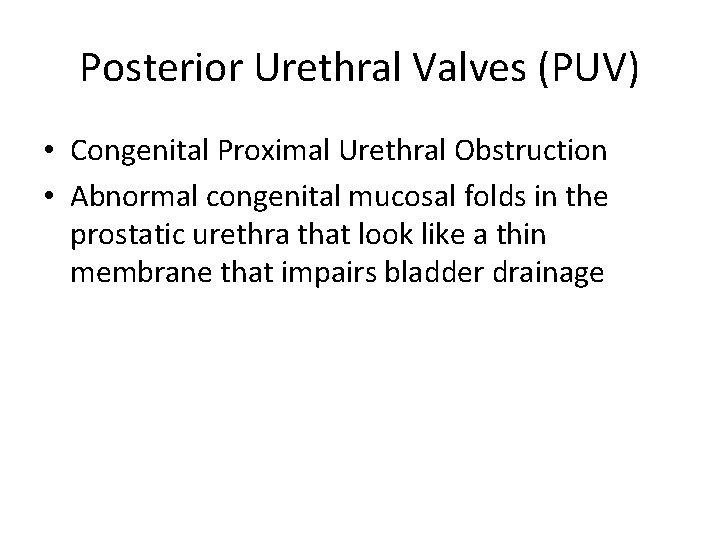 Posterior Urethral Valves (PUV) • Congenital Proximal Urethral Obstruction • Abnormal congenital mucosal folds