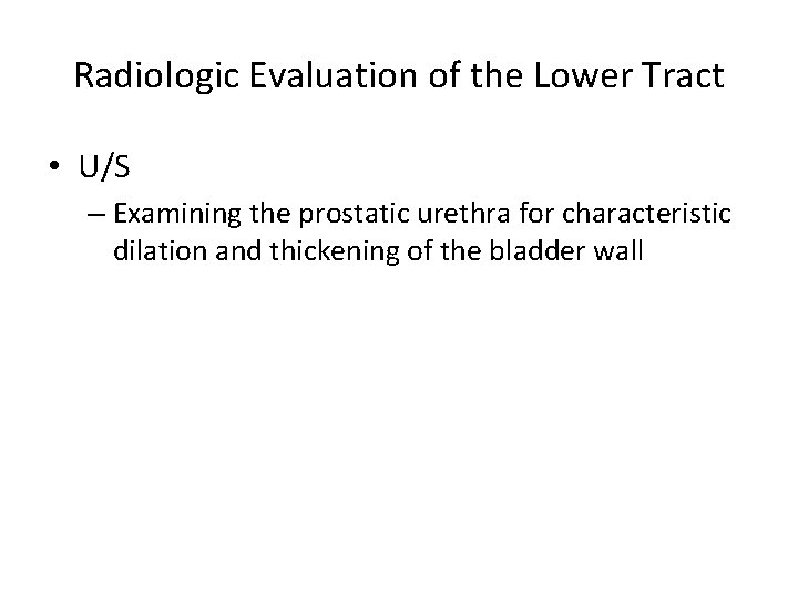 Radiologic Evaluation of the Lower Tract • U/S – Examining the prostatic urethra for