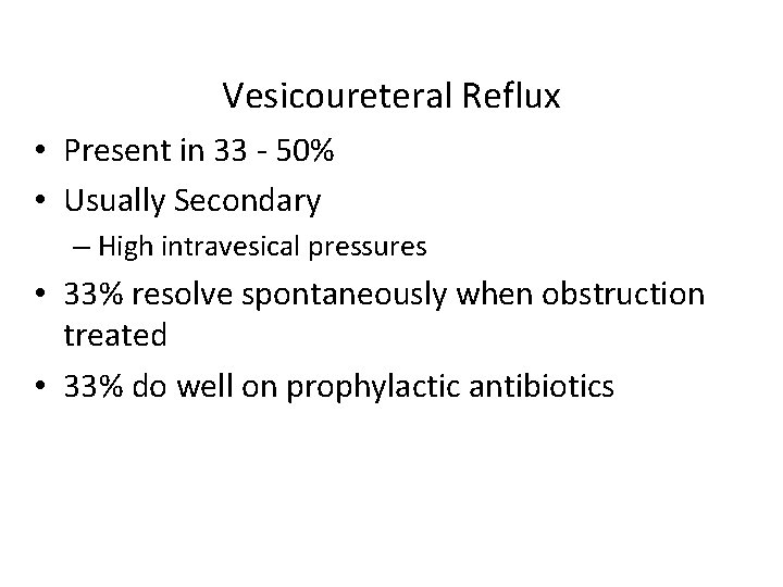 Vesicoureteral Reflux • Present in 33 - 50% • Usually Secondary – High intravesical