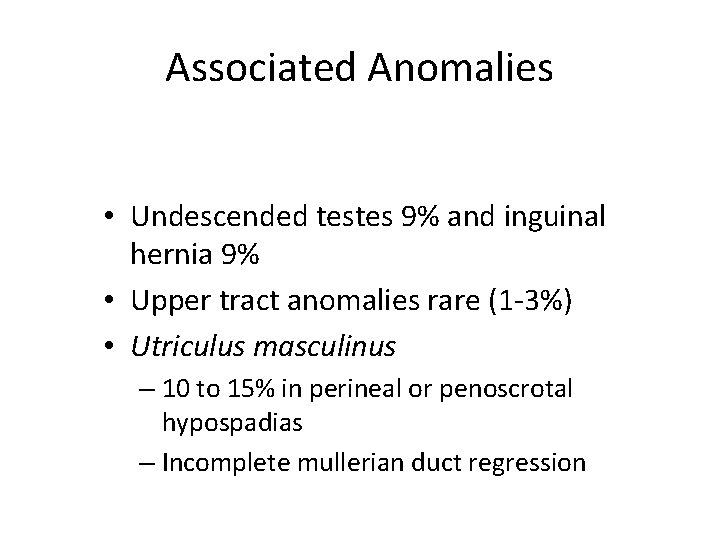 Associated Anomalies • Undescended testes 9% and inguinal hernia 9% • Upper tract anomalies