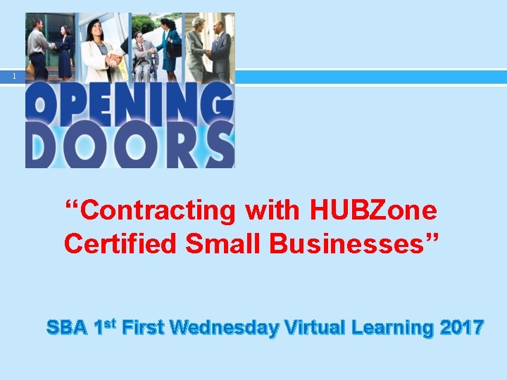 1 “Contracting with HUBZone Certified Small Businesses” SBA 1 st First Wednesday Virtual Learning