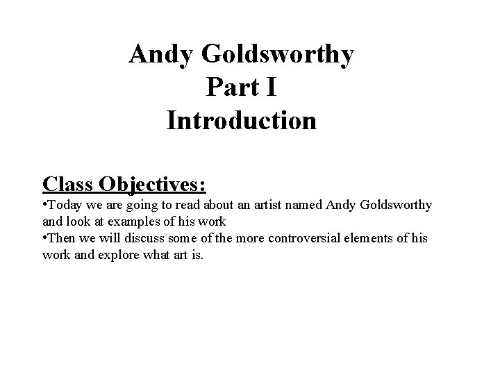 Andy Goldsworthy Part I Introduction Class Objectives: • Today we are going to read