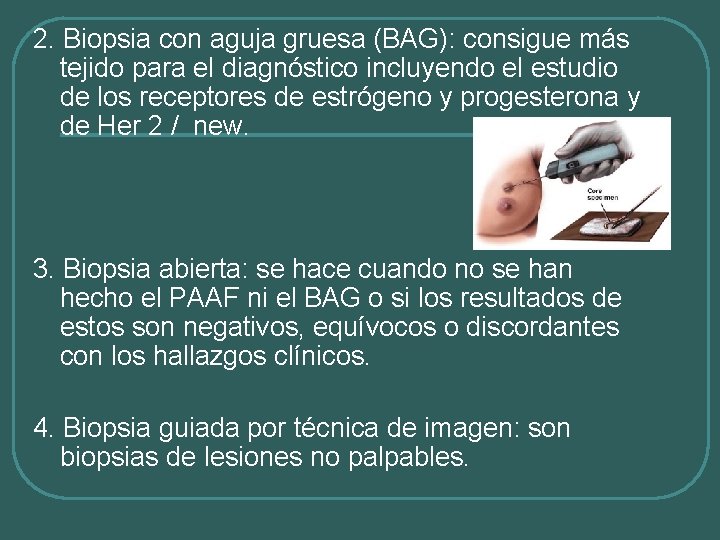 2. Biopsia con aguja gruesa (BAG): consigue más tejido para el diagnóstico incluyendo el