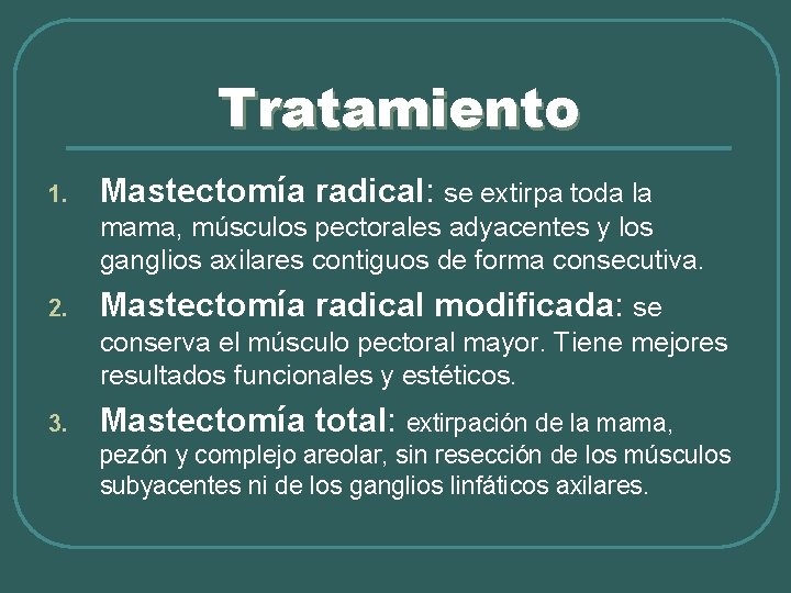 Tratamiento 1. Mastectomía radical: se extirpa toda la mama, músculos pectorales adyacentes y los