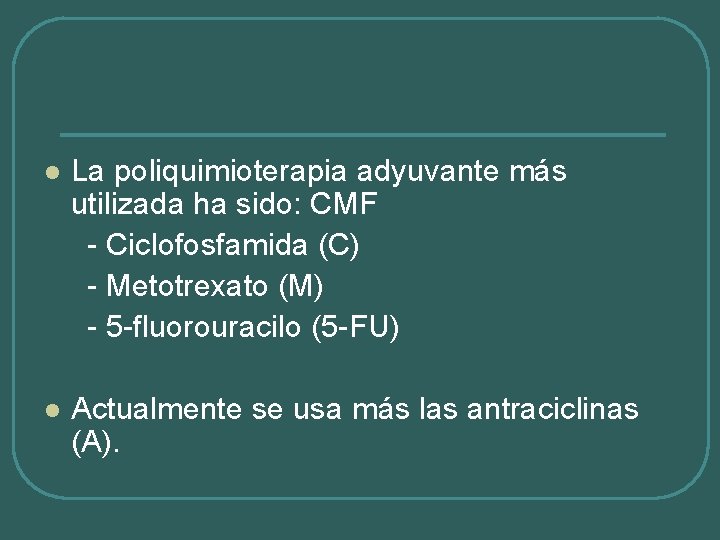 l La poliquimioterapia adyuvante más utilizada ha sido: CMF - Ciclofosfamida (C) - Metotrexato