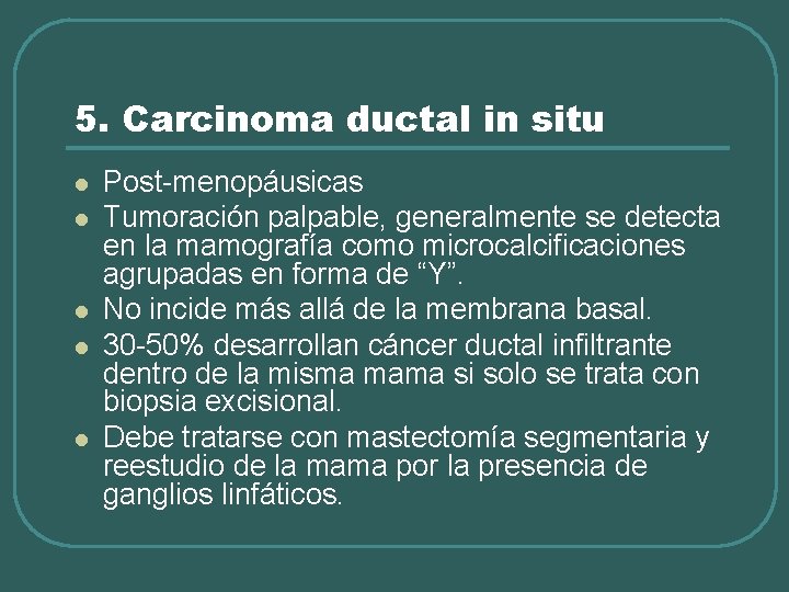 5. Carcinoma ductal in situ l l l Post-menopáusicas Tumoración palpable, generalmente se detecta