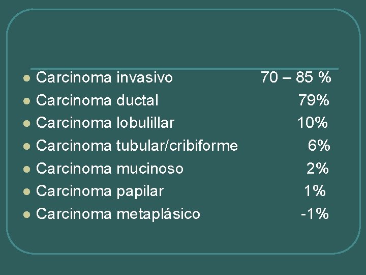 l l l l Carcinoma invasivo Carcinoma ductal Carcinoma lobulillar Carcinoma tubular/cribiforme Carcinoma mucinoso