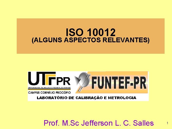 ISO 10012 (ALGUNS ASPECTOS RELEVANTES) Prof. M. Sc Jefferson L. C. Salles 1 