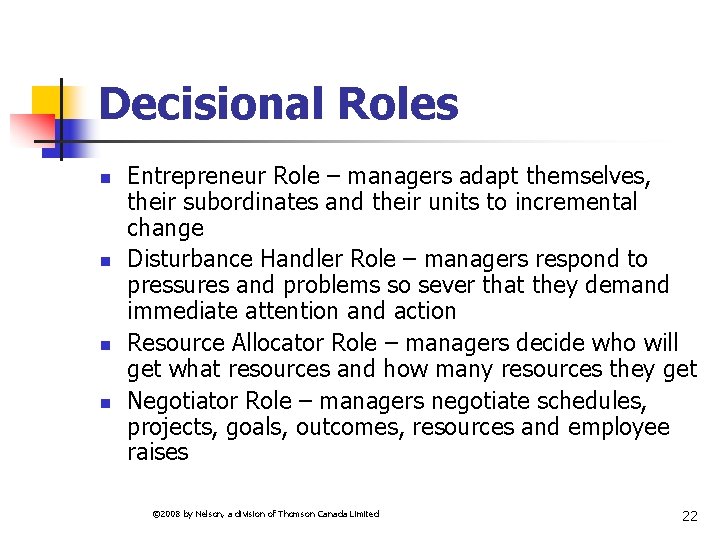 Decisional Roles n n Entrepreneur Role – managers adapt themselves, their subordinates and their