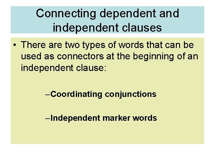 Connecting dependent and independent clauses • There are two types of words that can