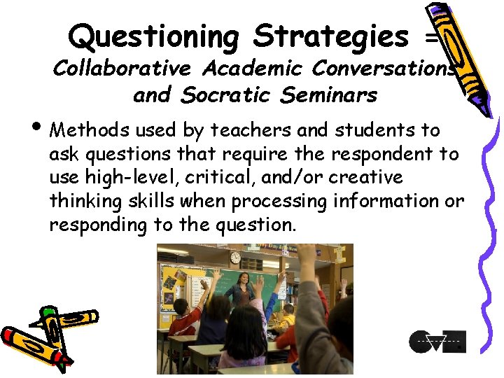 Questioning Strategies = Collaborative Academic Conversations and Socratic Seminars Methods used by teachers and